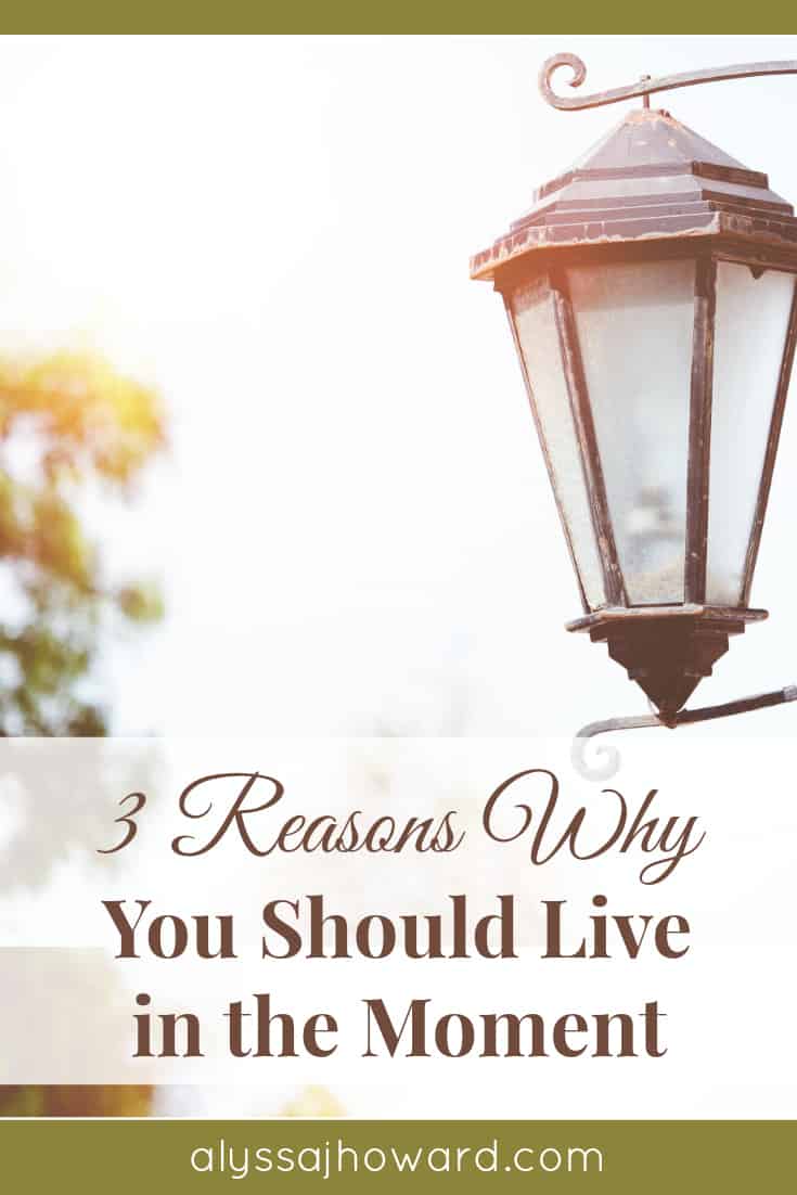 3 Reasons Why You Should Live in the Moment